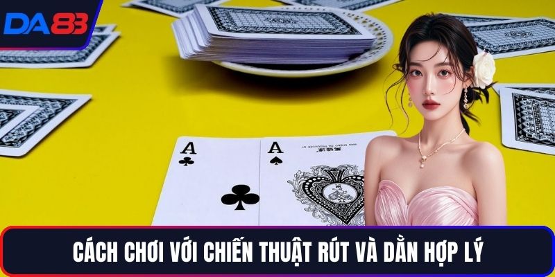 Cách chơi với chiến thuật rút và dằn hợp lý