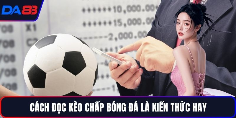 Cách đọc kèo chấp bóng đá là kiến thức hay