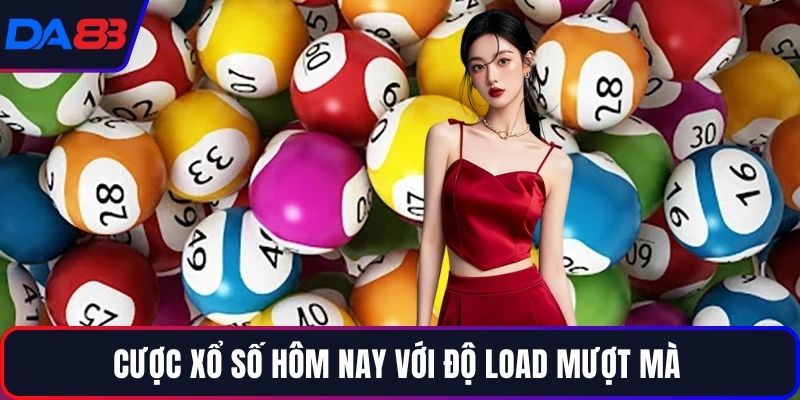 Cược xổ số hôm nay với độ load mượt mà