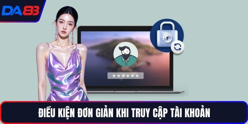 Điều kiện đơn giản khi truy cập tài khoản