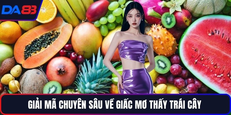 Giải mã chuyên sâu về giấc mơ thấy trái cây