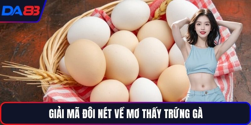 Giải mã đôi nét về mơ thấy trứng gà