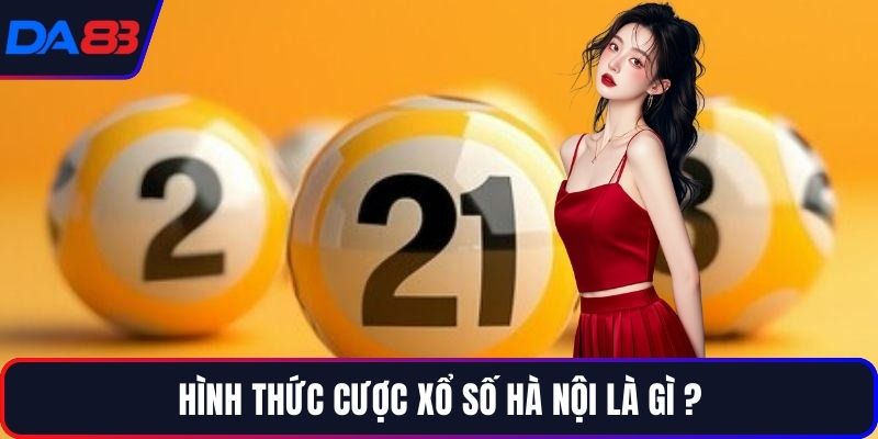 Hình thức cược xổ số Hà Nội là gì 