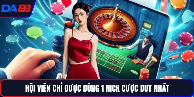 Hội viên chỉ được dùng 1 nick cược duy nhất