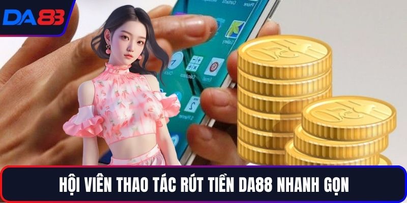 Hội viên thao tác rút tiền DA88 nhanh gọn