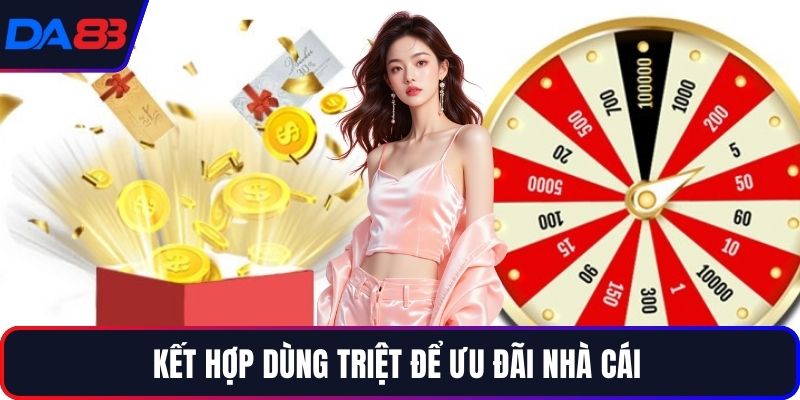 Kết hợp dùng triệt để ưu đãi nhà cái