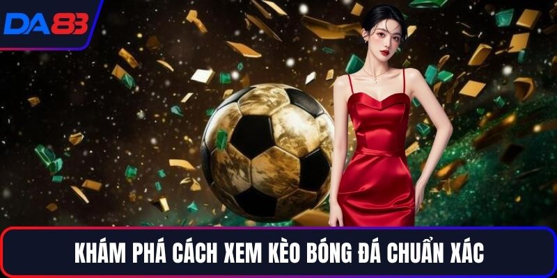 Khám phá cách xem kèo bóng đá chuẩn xác