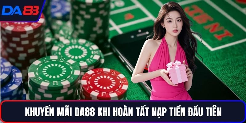 Khuyến mãi DA88 khi hoàn tất nạp tiền đầu tiên
