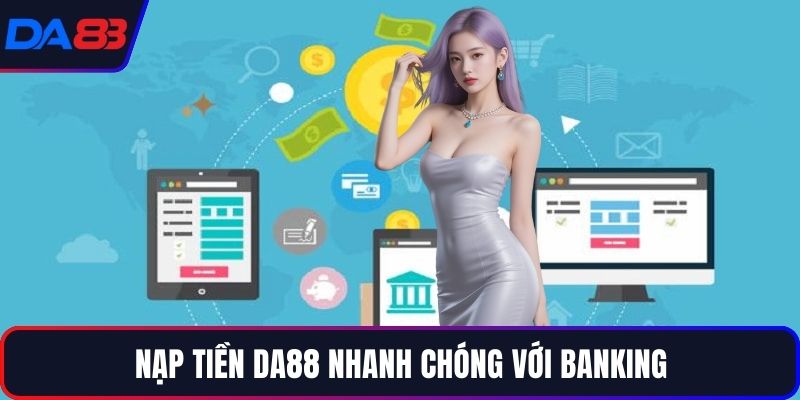 Nạp tiền DA88 nhanh chóng với Banking