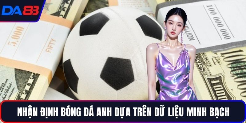 Nhận định bóng đá Anh dựa trên dữ liệu minh bạch