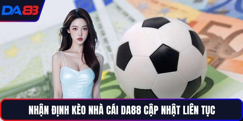 Nhận định kèo nhà cái DA88 cập nhật liên tục