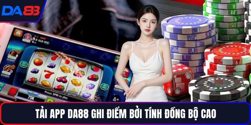Tải app DA88 ghi điểm bởi tính đồng bộ cao