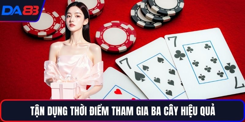 Tận dụng thời điểm tham gia ba cây hiệu quả