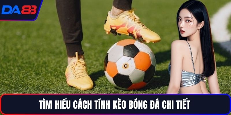Tìm hiểu cách tính kèo bóng đá chi tiết