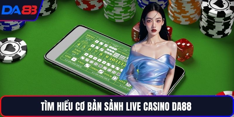 Tìm hiểu cơ bản sảnh live Casino DA88