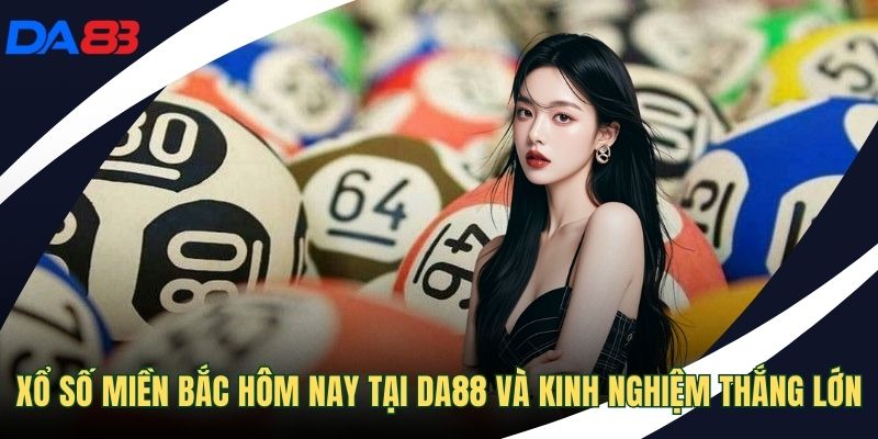 Xổ số miền Bắc hôm nay