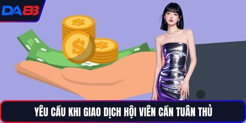 Yêu cầu khi giao dịch hội viên cần tuân thủ